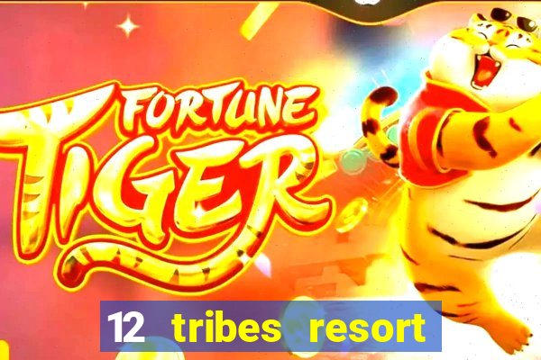 12 tribes resort casino rv park