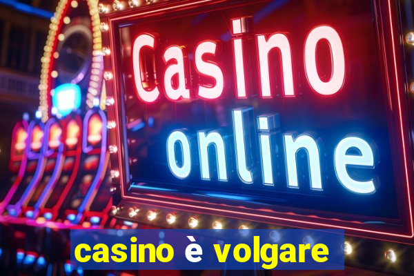 casino è volgare