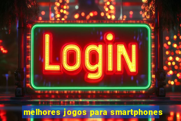 melhores jogos para smartphones