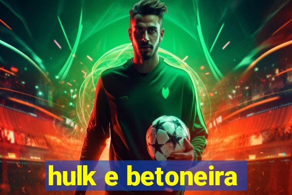 hulk e betoneira