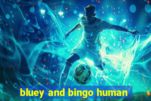 bluey and bingo human