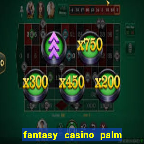 fantasy casino palm springs ca