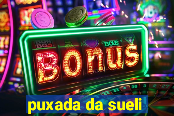 puxada da sueli