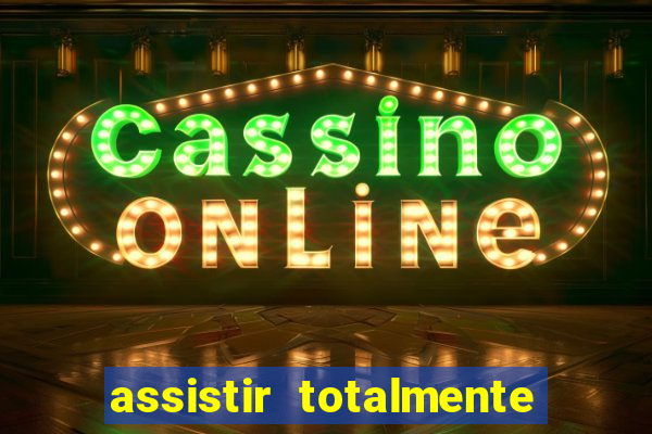 assistir totalmente demais online