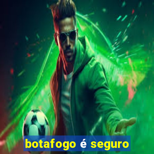 botafogo é seguro