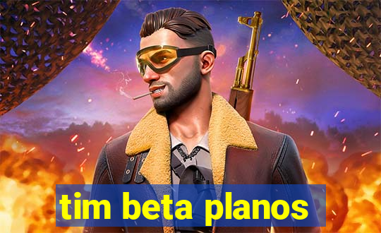 tim beta planos