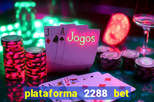 plataforma 2288 bet é confiável