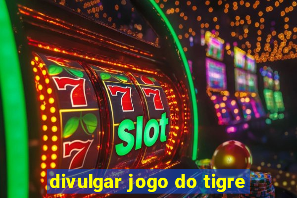 divulgar jogo do tigre