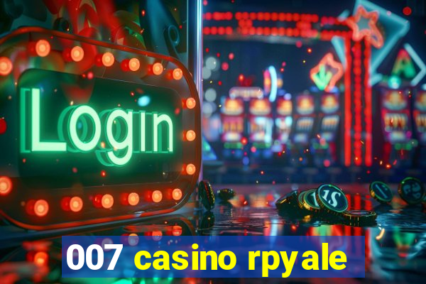 007 casino rpyale