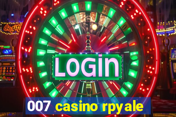 007 casino rpyale