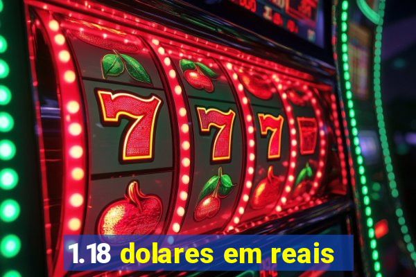 1.18 dolares em reais