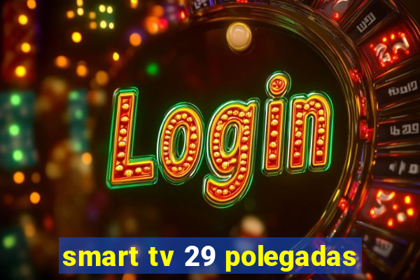 smart tv 29 polegadas