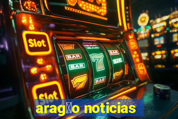 arag茫o noticias