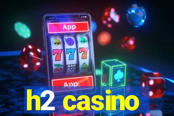 h2 casino