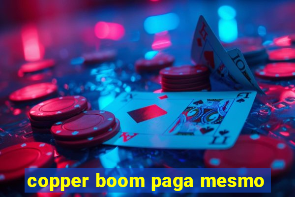 copper boom paga mesmo