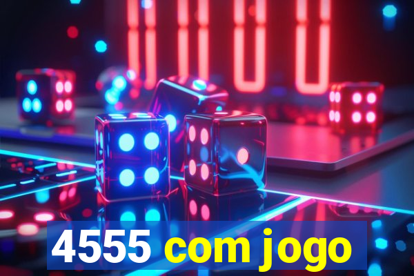 4555 com jogo