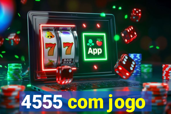 4555 com jogo