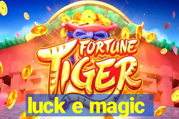 luck e magic