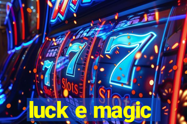 luck e magic