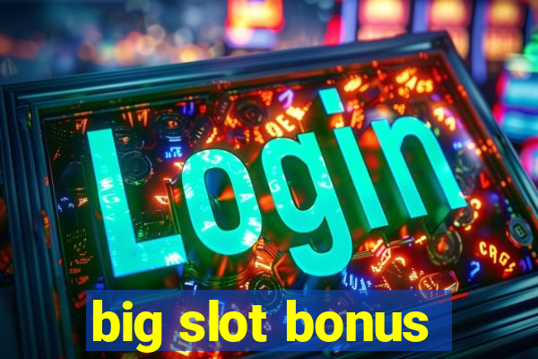 big slot bonus