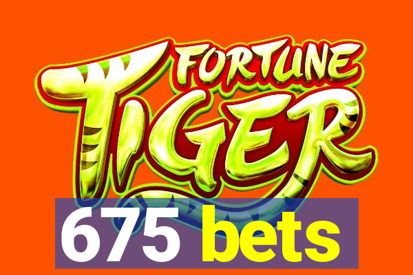 675 bets