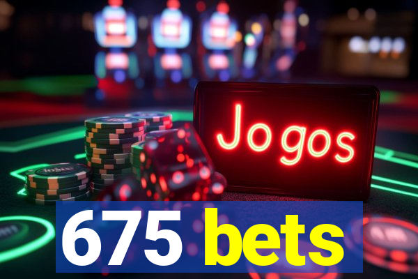 675 bets