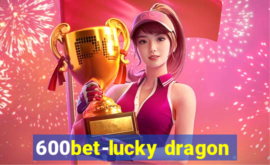 600bet-lucky dragon