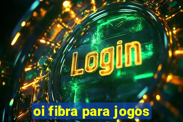 oi fibra para jogos