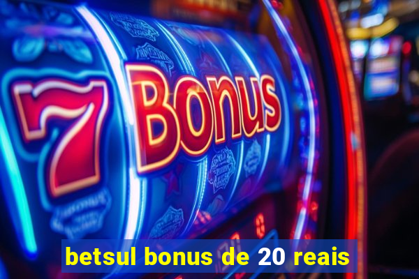 betsul bonus de 20 reais