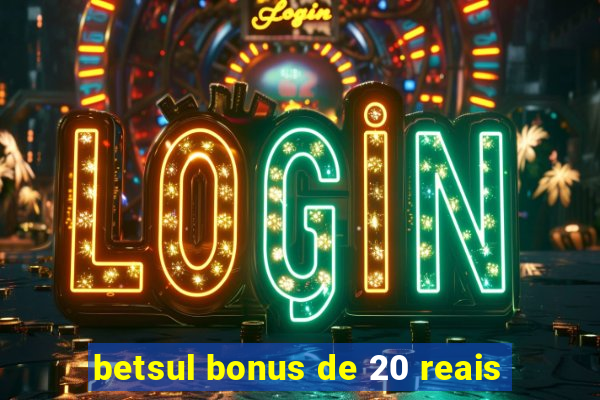 betsul bonus de 20 reais