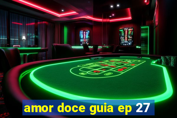 amor doce guia ep 27