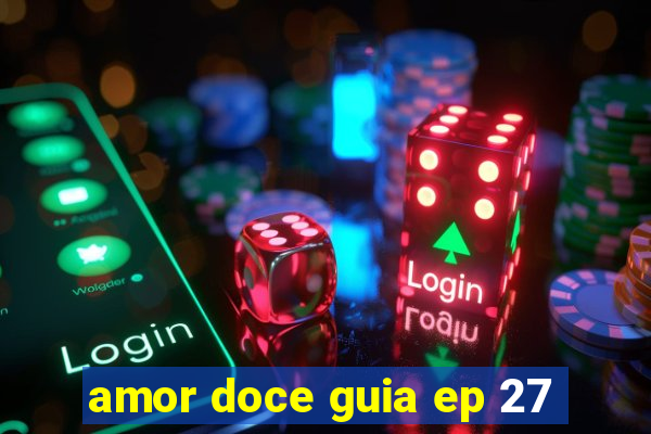 amor doce guia ep 27