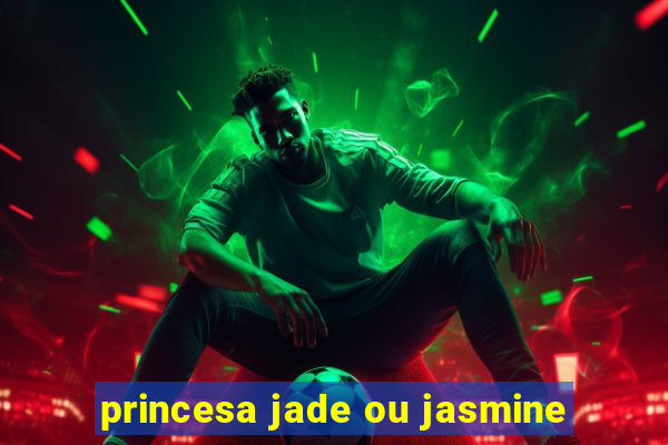 princesa jade ou jasmine