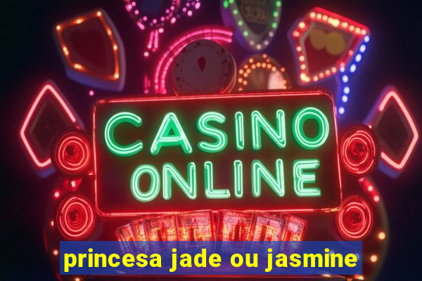 princesa jade ou jasmine