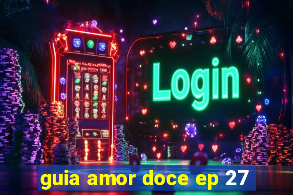 guia amor doce ep 27