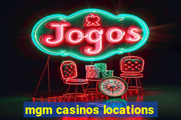 mgm casinos locations