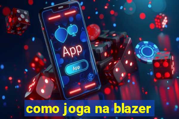 como joga na blazer