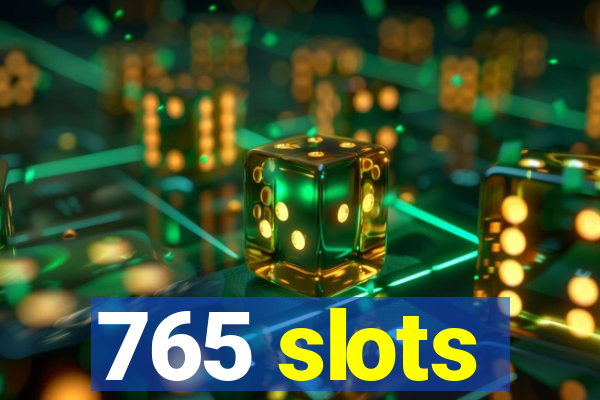 765 slots