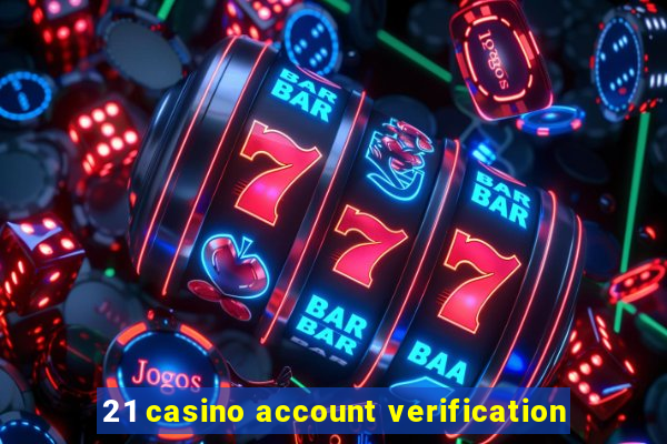 21 casino account verification