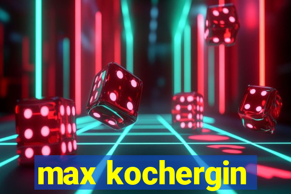 max kochergin