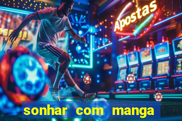 sonhar com manga no jogo do bicho