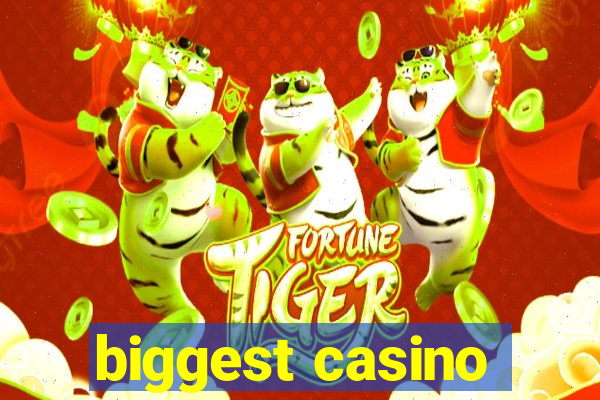 biggest casino