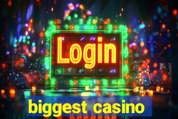 biggest casino