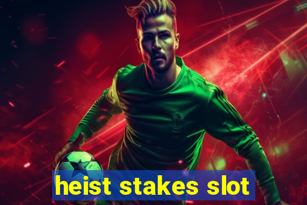 heist stakes slot