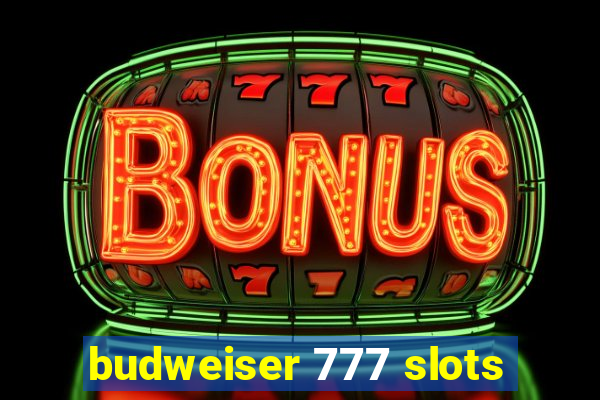 budweiser 777 slots