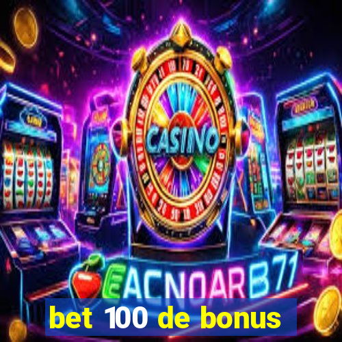 bet 100 de bonus