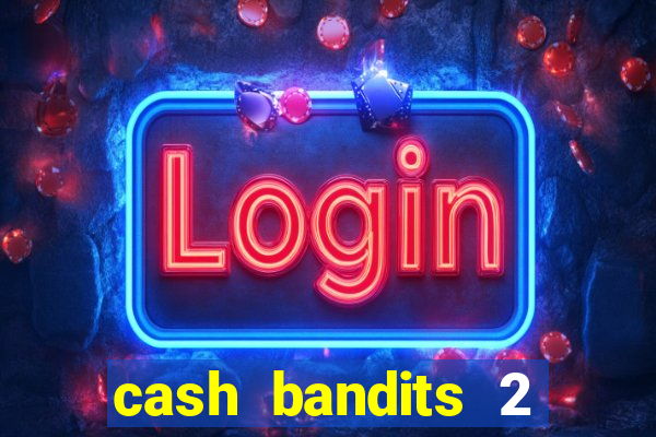 cash bandits 2 slot machine