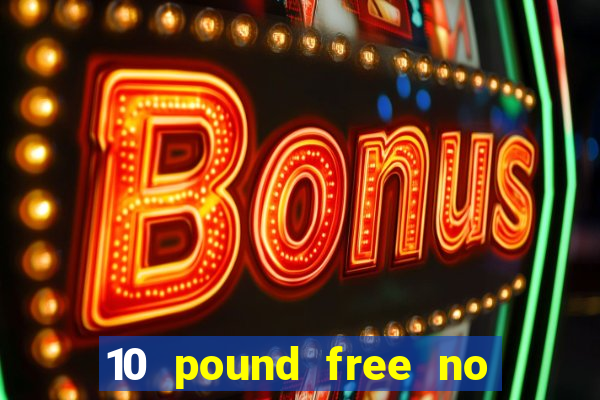 10 pound free no deposit casino uk