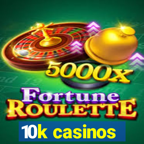 10k casinos