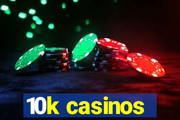 10k casinos